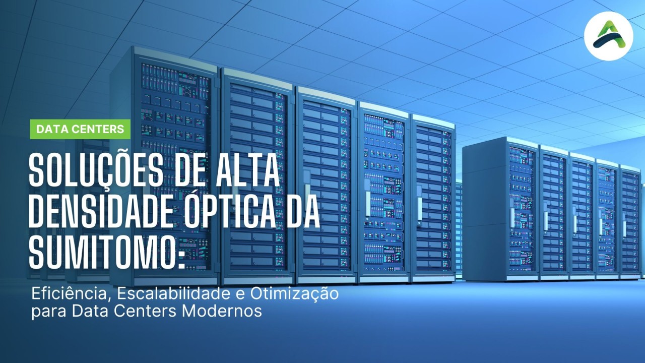 Soluções de Alta Densidade Óptica da Sumitomo: Eficiência, Escalabilidade e Otimização para Data Centers Modernos